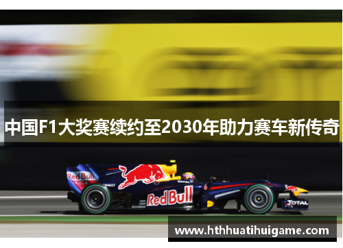 中国F1大奖赛续约至2030年助力赛车新传奇