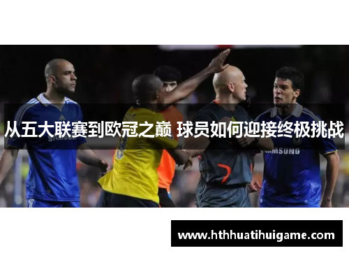 从五大联赛到欧冠之巅 球员如何迎接终极挑战