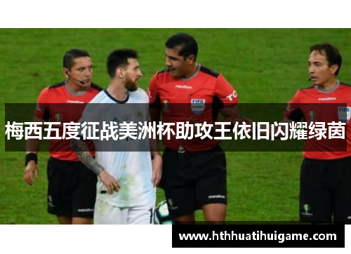 梅西五度征战美洲杯助攻王依旧闪耀绿茵