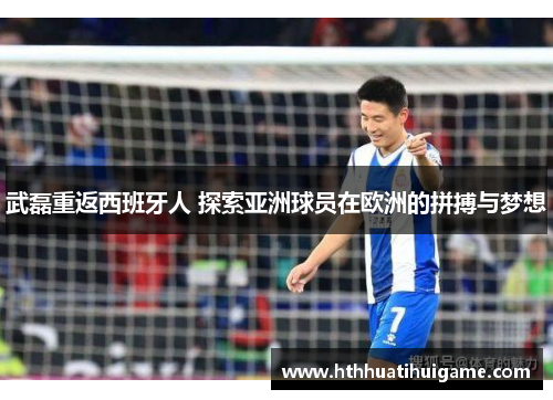武磊重返西班牙人 探索亚洲球员在欧洲的拼搏与梦想