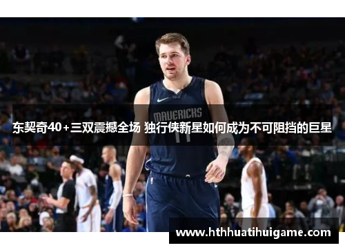 东契奇40+三双震撼全场 独行侠新星如何成为不可阻挡的巨星