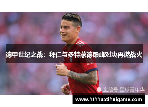 德甲世纪之战：拜仁与多特蒙德巅峰对决再燃战火