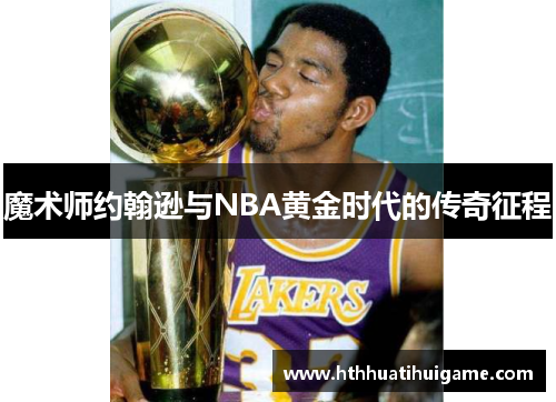 魔术师约翰逊与NBA黄金时代的传奇征程