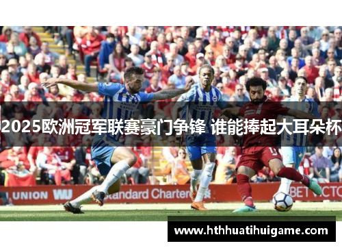 2025欧洲冠军联赛豪门争锋 谁能捧起大耳朵杯