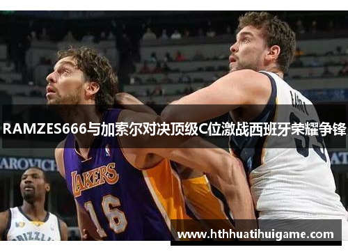 RAMZES666与加索尔对决顶级C位激战西班牙荣耀争锋