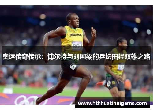 奥运传奇传承：博尔特与刘国梁的乒坛田径双雄之路