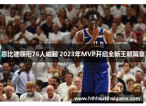恩比德领衔76人崛起 2023年MVP开启全新王朝篇章